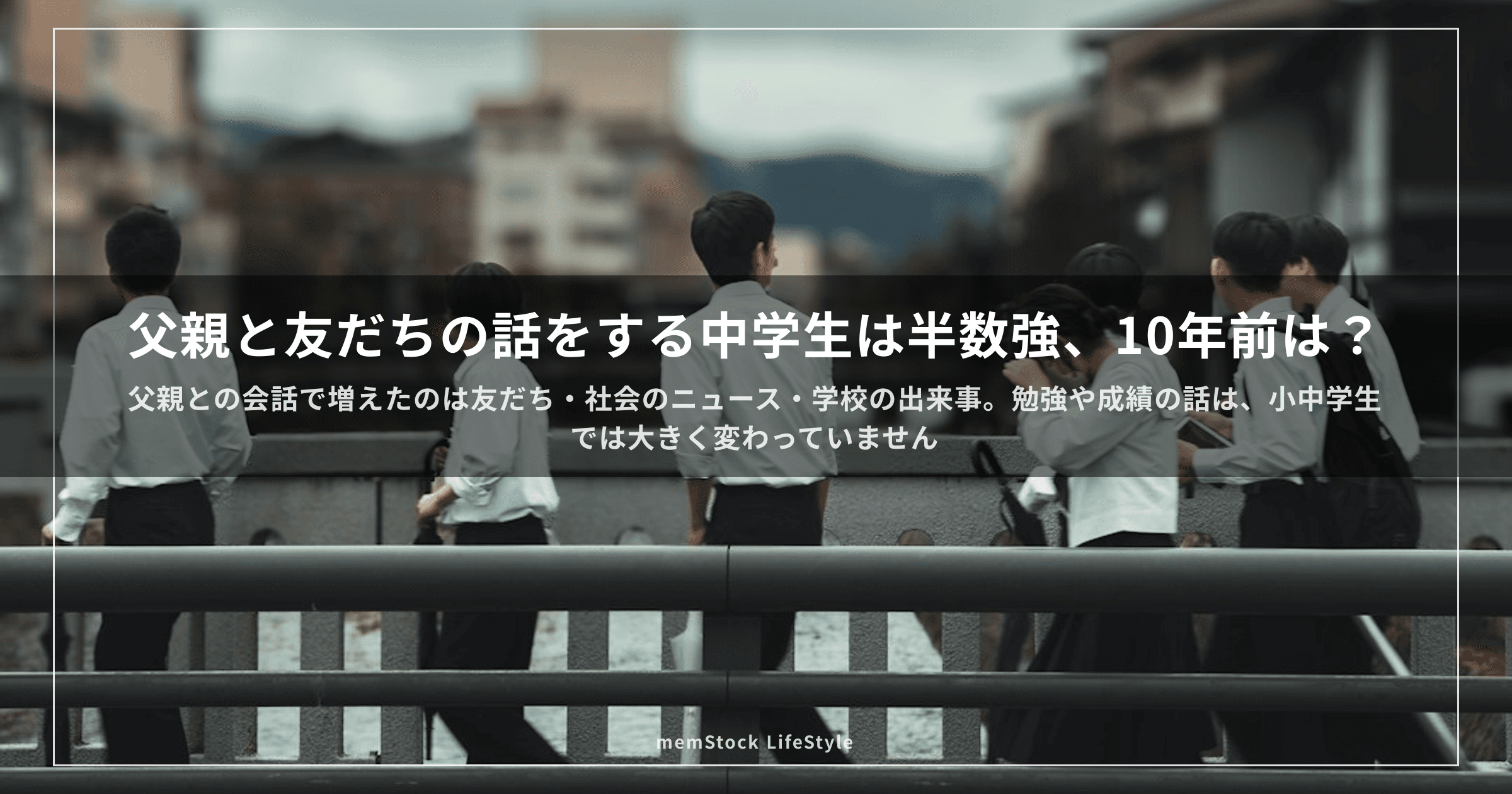 父親と友だちの話をする中学生は半数強、10年前の中学生では約4割