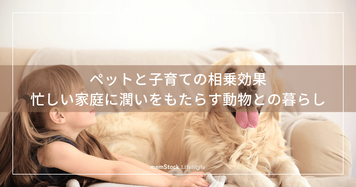 ペットと子育ての相乗効果|忙しい家庭に潤いをもたらす動物との暮らし