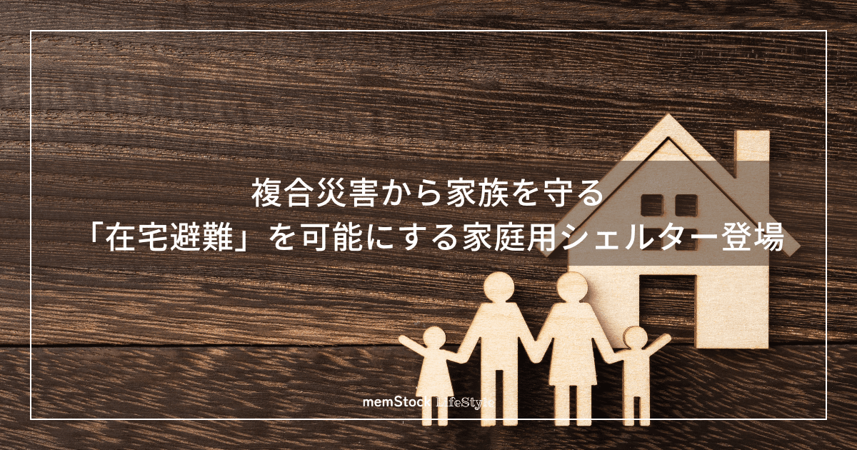 複合災害から家族を守る。「在宅避難」を可能にする家庭用シェルター登場