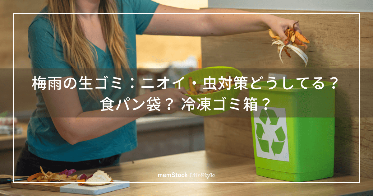 梅雨の生ゴミ:ニオイ・虫対策どうしてる?〜食パン袋?冷凍ゴミ箱?~
